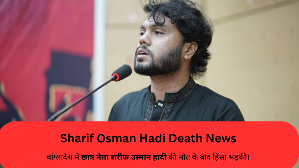 बांग्लादेश में छात्र नेता शरीफ उस्मान हादी की मौत के बाद हिंसा भड़की।
